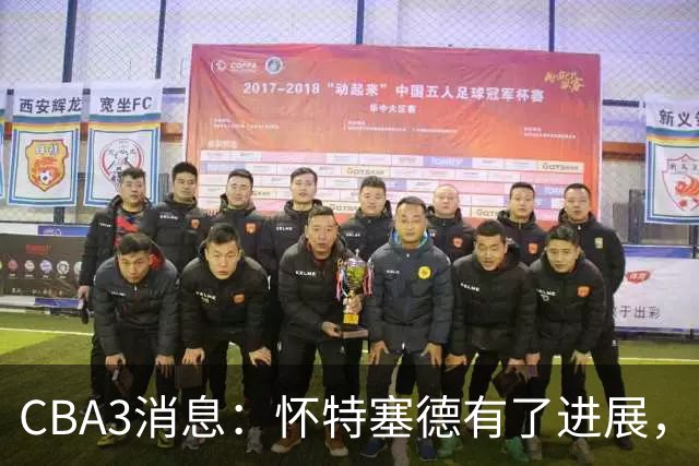 CBA3消息：怀特塞德有了进展，北控官宣强人加盟，杜锋爱子传喜讯